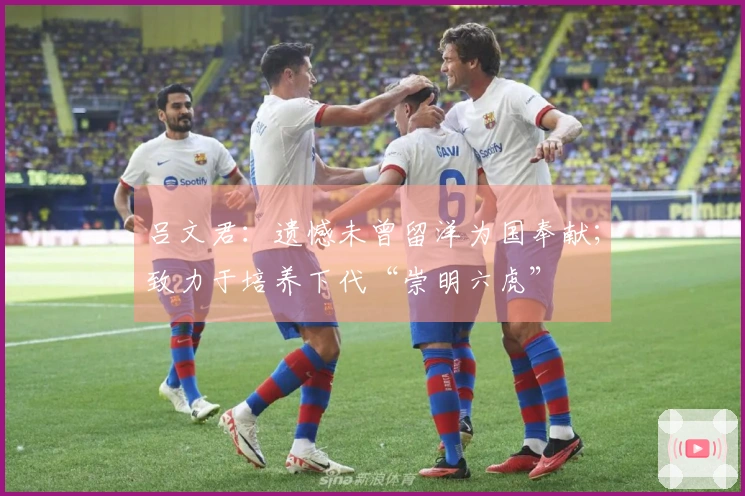 吕文君：遗憾未曾留洋为国奉献；致力于培养下代“崇明六虎”