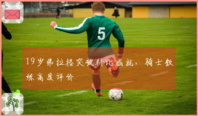 19岁弗拉格突破科比成就，骑士教练高度评价