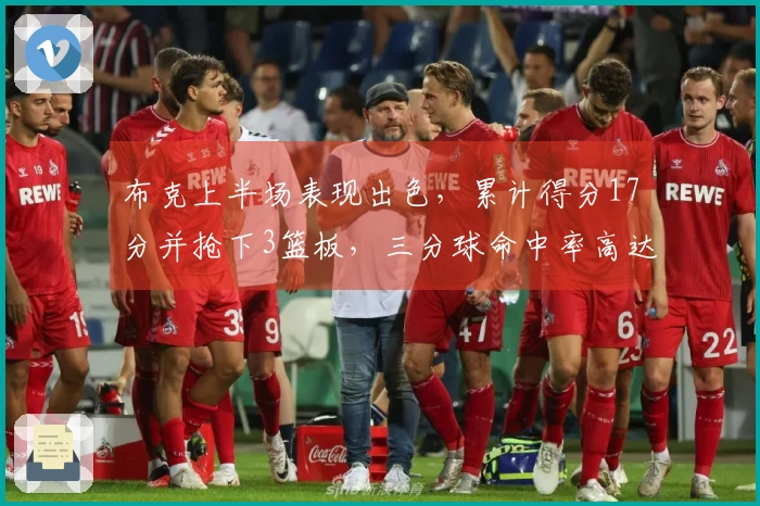 布克上半场表现出色，累计得分17分并抢下3篮板，三分球命中率高达66.7%